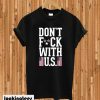 Don’t fuck with us T-shirt