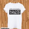 Forget your weakness and danceForget your weakness and dance T-shirt