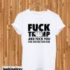 Fuck Trump And Fuck You For Voting For Him T-shirt