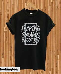 Fucking savages in that box T-shirt