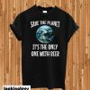 Funny Save the Planet It s The Only One with Beer T-shirt