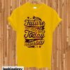 Future Today Not Tomorrow T-shirt