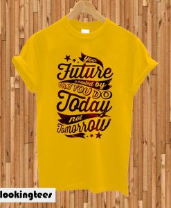 Future Today Not Tomorrow T-shirt