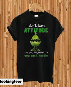 Grinch I don’t have attitude I’ve got personality you can’t handle T-shirt