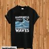 Happiness Comes In Waves T-shirt