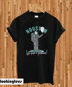 Houston We Haver A Poblem T-shirt