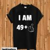 I Am 49+ T-shirt