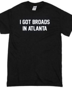 I Got Broads In Atlanta T-Shirt