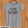 I Love My Wife T-shirt