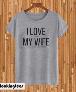 I Love My Wife T-shirt