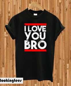 I Love You Bro T-shirt