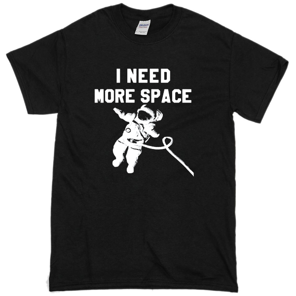 I Need More Space T-Shirt