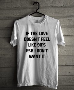 If The Love Doesn’t Feel Like 90’s R&B T-Shirt