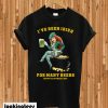 I've Been Irish For Many Beers T-shirt