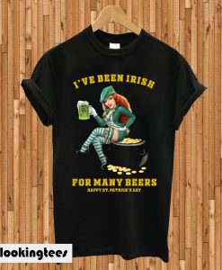 I've Been Irish For Many Beers T-shirt