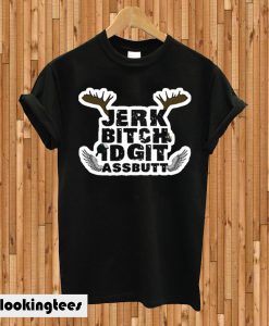 Jerk Bitch Idgit Assbutt T-shirt