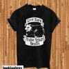 Live ugly fake your death T-shirt