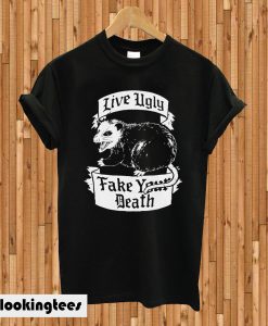 Live ugly fake your death T-shirt