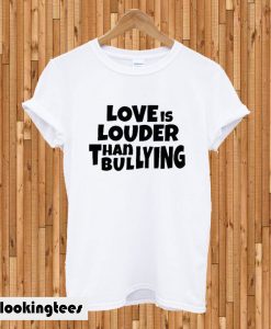 Love Is Louder Than Bullying T-shirt