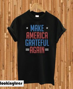 Make America Grateful Again T-shirt