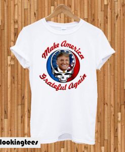 Make America Grateful Again Trump T-shirt