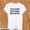 Maslow Before Blooms T-shirt
