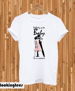 No body puts baby in a corner T-shirt