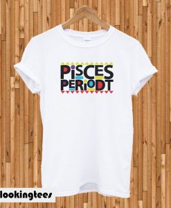 Pisces Periodt T-shirt