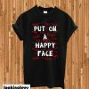 Put On A Happy Face T-shirt