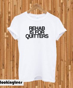 Rehab Is For Quitters T-shirt