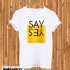 Say Yes T-shirt