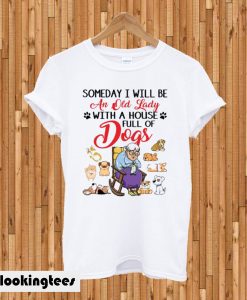 Someday I Will be an Old Lady With a House Full of Dogs T-shirt