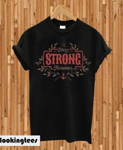 Stay Strong Forever T-shirt