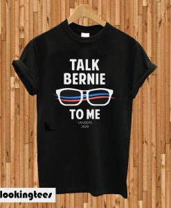 Talk Bernie To Me Sanders 2020 T-shirt