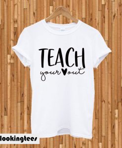 Teach Your Heart Out T-shirt