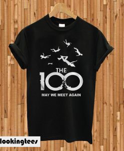 The 100 may we meet again T-shirt