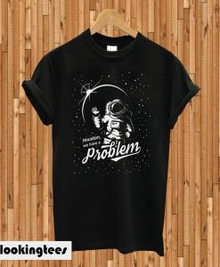 We Have A Problem! T-shirt