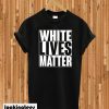 White Lives Matter Black T-shirt