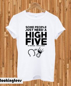 some people just need a high five T-shirt