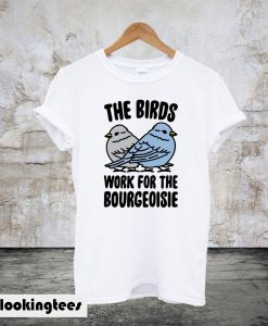 The Birds Work For The Bourgeoisie T-Shirt