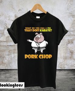 What Do You Call A Pig That Does Karate Pork Chop T-Shirt