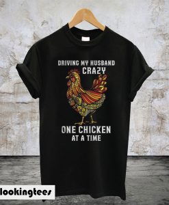 Driving My Husband Crazy One Chicken at a Time T-Shirt