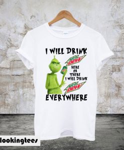 Grinch I will drink Mtn Dew Here Or There Or Everywhere T-Shirt