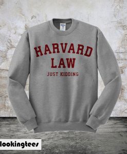 Harvard Law Just Kidding Sweatshirt