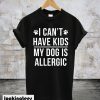 I Can’t Have Kids My Dog Is Allergic Black T-Shirt