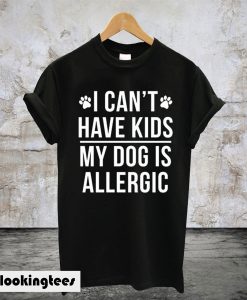 I Can’t Have Kids My Dog Is Allergic Black T-Shirt