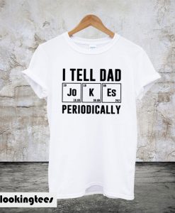 I Tell Dad Jokes Periodically T-Shirt