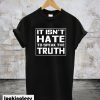 It Isn’t Hate To Speak The Truth T-Shirt