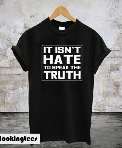 It Isn’t Hate To Speak The Truth T-Shirt