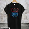 I’m Gonna Call The Cops T-Shirt